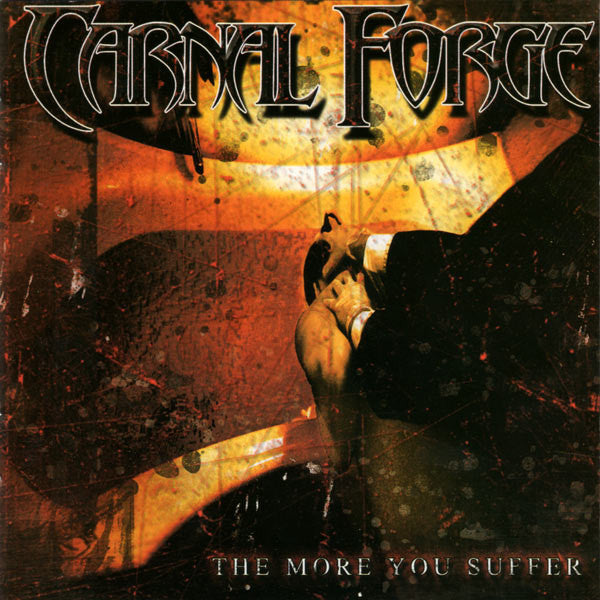 CARNAL FORGE - The More You Suffer