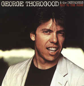 GEORGE THOROGOOD AND THE DESTROYERS Bad to the Bone