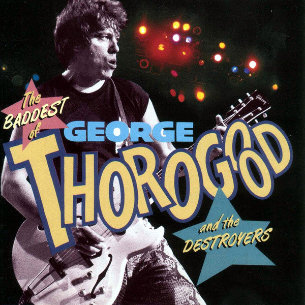 GEORGE THOROGOOD AND THE DESTROYERS - The Baddest of