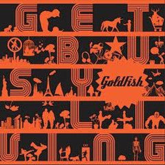 GOLDFISH - Get Busy Living
